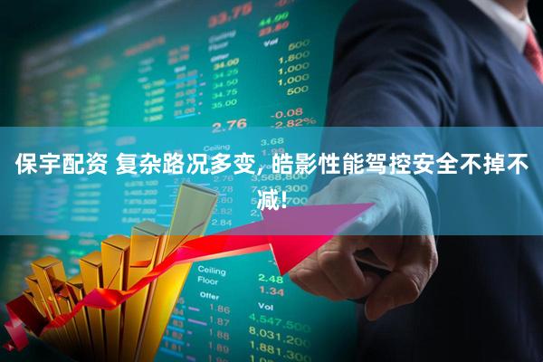保宇配资 复杂路况多变, 皓影性能驾控安全不掉不减!