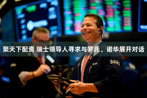聚天下配资 瑞士领导人寻求与罗氏、诺华展开对话
